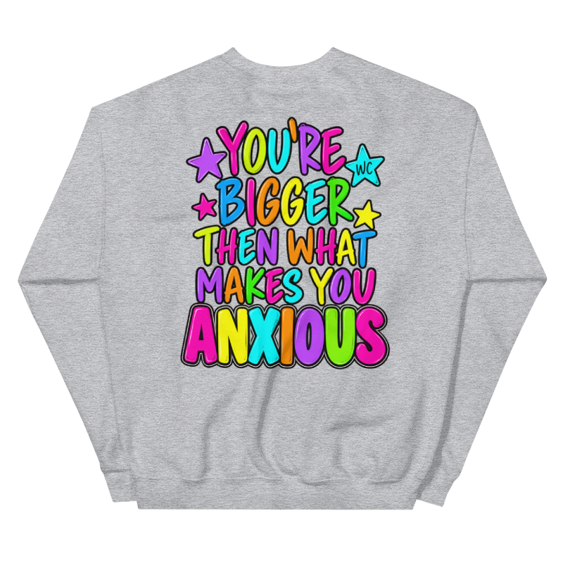 You’re Bigger Than What Makes You Anxious Crewneck