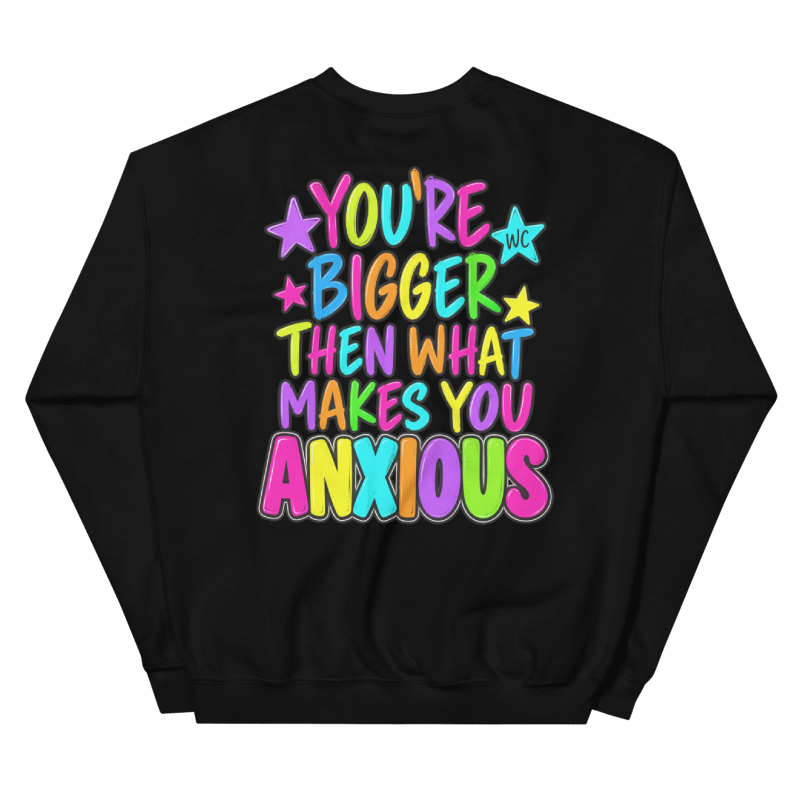 You’re Bigger Than What Makes You Anxious Crewneck