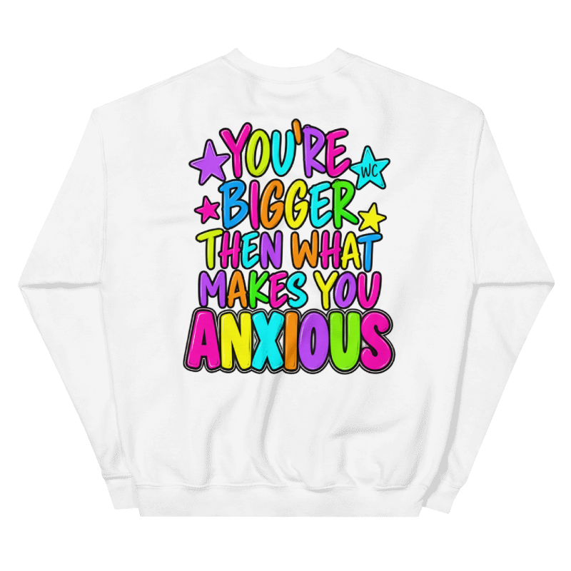 You’re Bigger Than What Makes You Anxious Crewneck